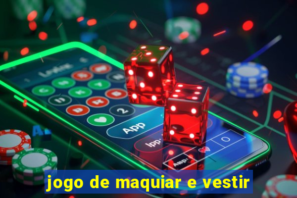 jogo de maquiar e vestir